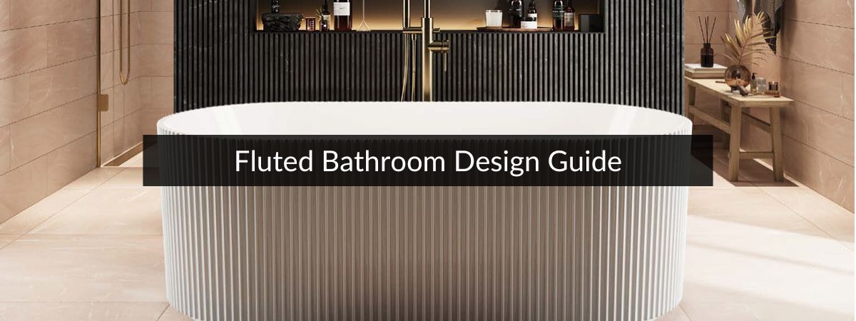 Fluted Bathrooms Design Guide