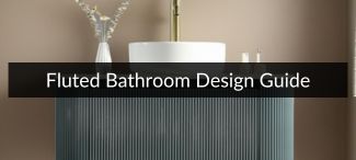 Fluted Bathrooms Design Guide